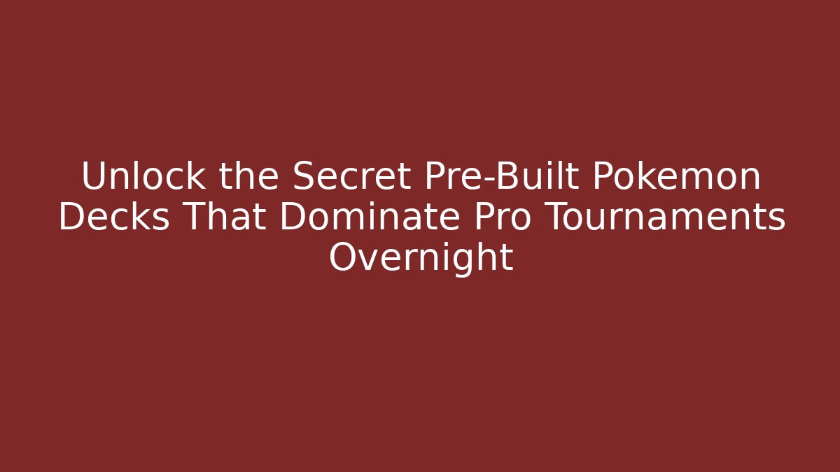 Unlock the Secret Pre-Built Pokemon Decks That Dominate Pro Tournaments Overnight