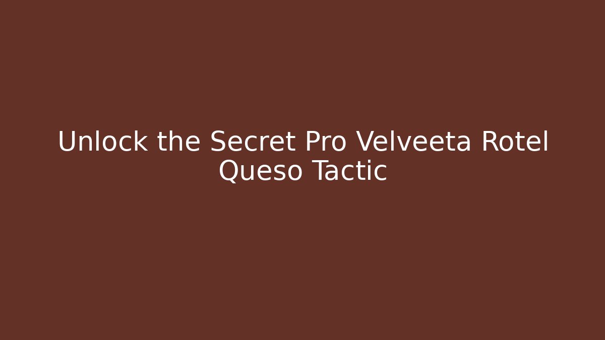 Unlock the Secret Pro Velveeta Rotel Queso Tactic