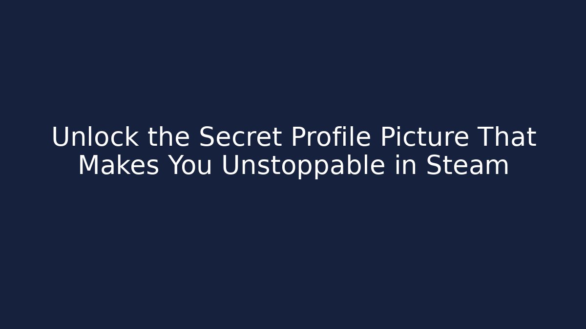 Unlock the Secret Profile Picture That Makes You Unstoppable in Steam