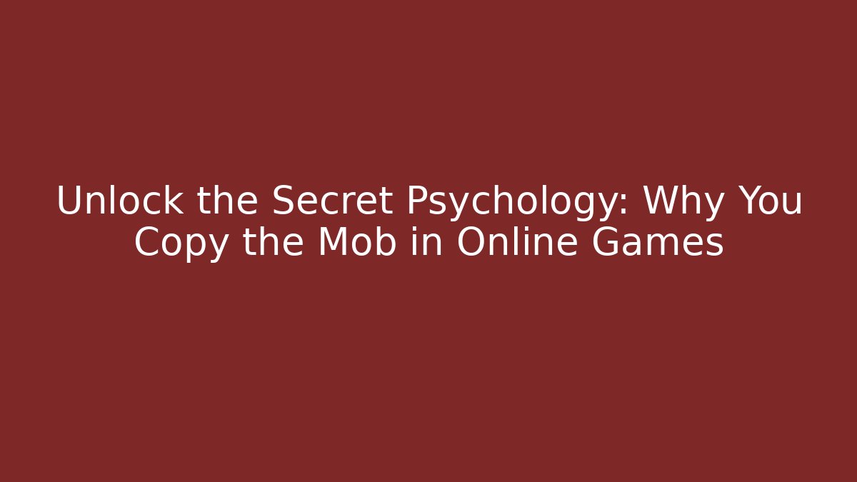 Unlock the Secret Psychology: Why You Copy the Mob in Online Games