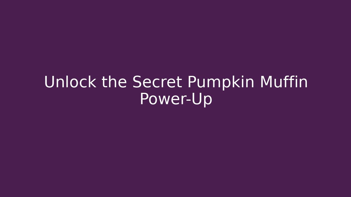 Unlock the Secret Pumpkin Muffin Power-Up