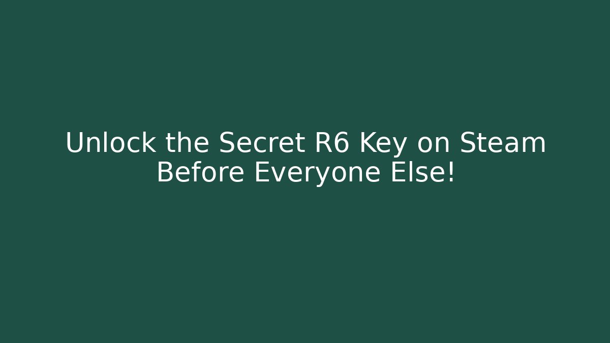 Unlock the Secret R6 Key on Steam Before Everyone Else!