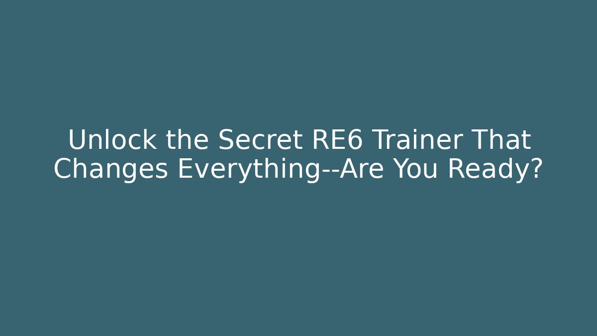 Unlock the Secret RE6 Trainer That Changes Everything—Are You Ready?