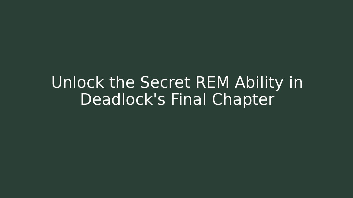 Unlock the Secret REM Ability in Deadlock's Final Chapter