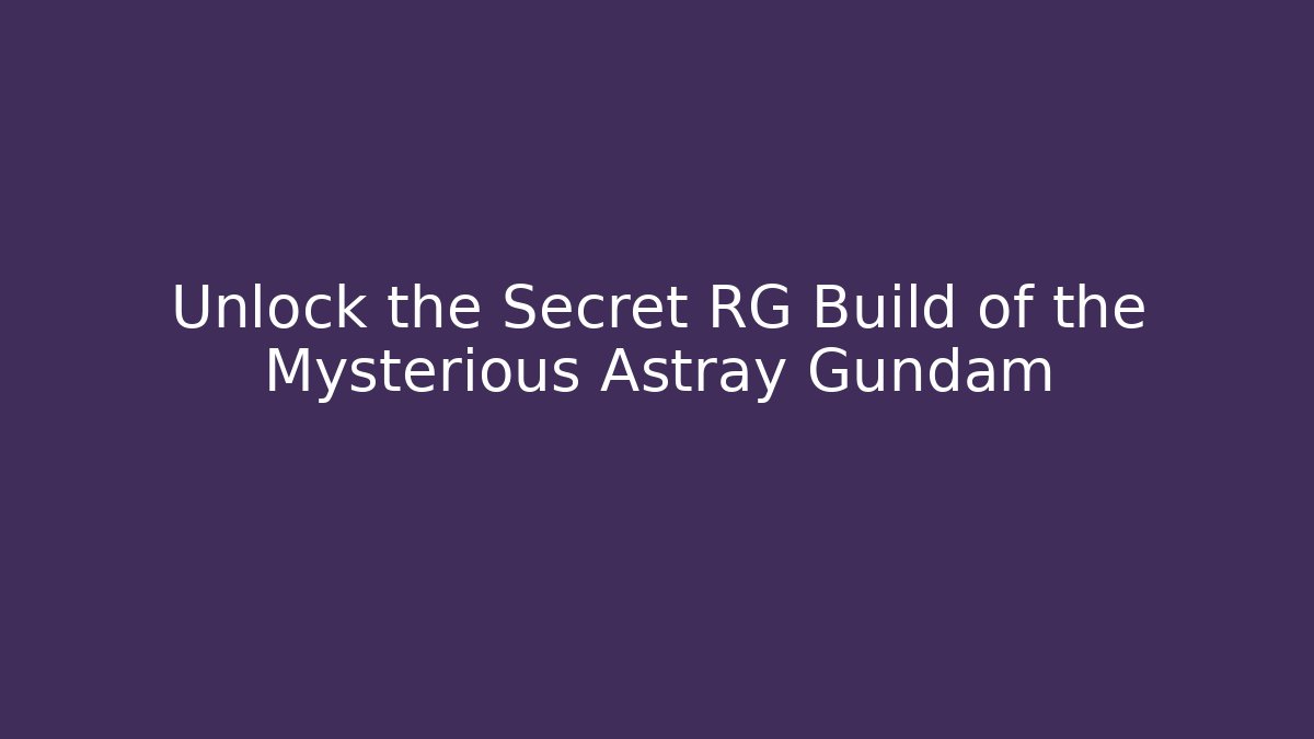 Unlock the Secret RG Build of the Mysterious Astray Gundam