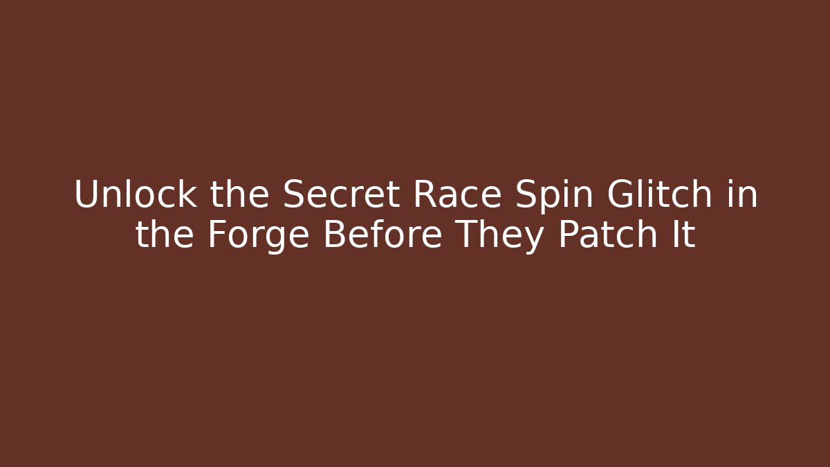 Unlock the Secret Race Spin Glitch in the Forge Before They Patch It