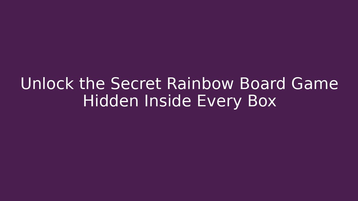 Unlock the Secret Rainbow Board Game Hidden Inside Every Box