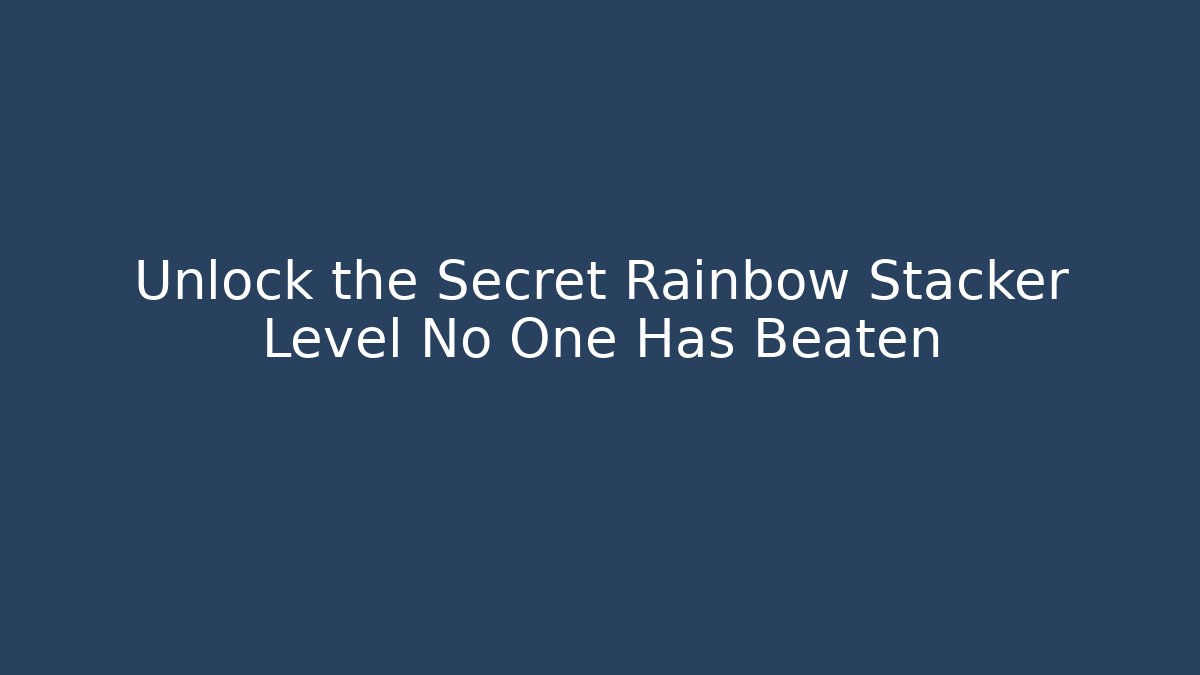 Unlock the Secret Rainbow Stacker Level No One Has Beaten