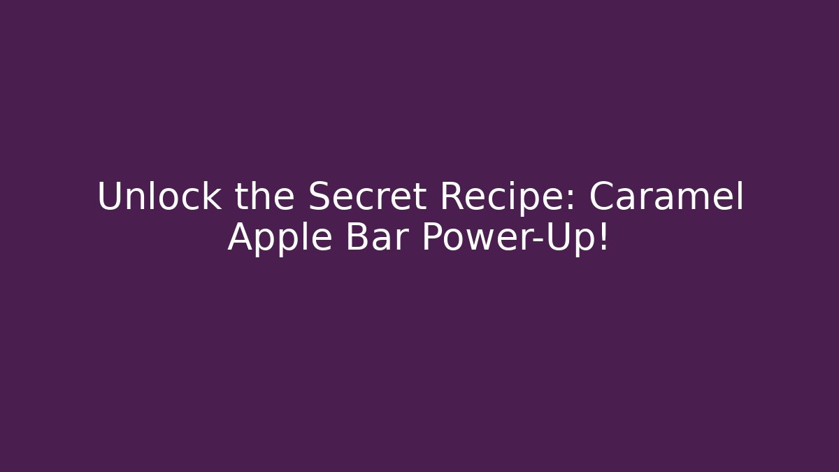 Unlock the Secret Recipe: Caramel Apple Bar Power-Up!