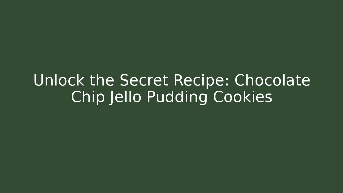 Unlock the Secret Recipe: Chocolate Chip Jello Pudding Cookies