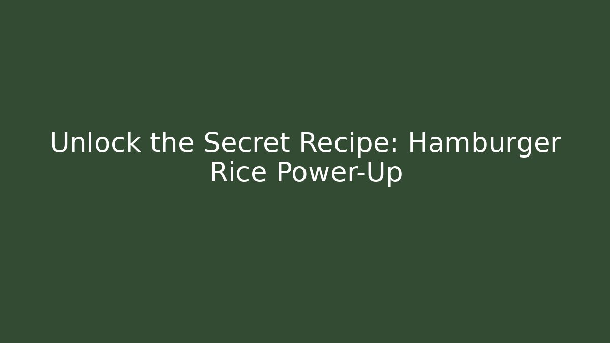 Unlock the Secret Recipe: Hamburger Rice Power-Up