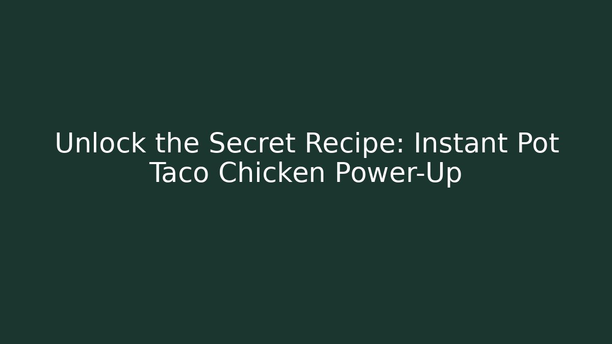 Unlock the Secret Recipe: Instant Pot Taco Chicken Power-Up