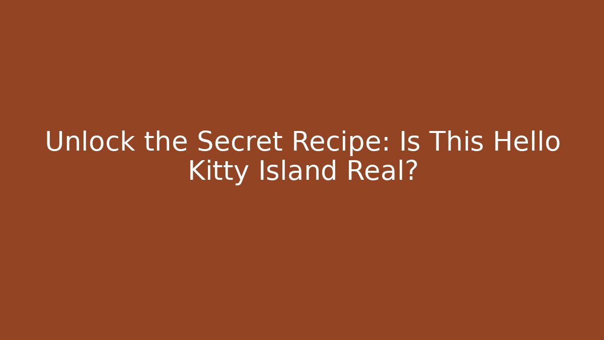 Unlock the Secret Recipe: Is This Hello Kitty Island Real?