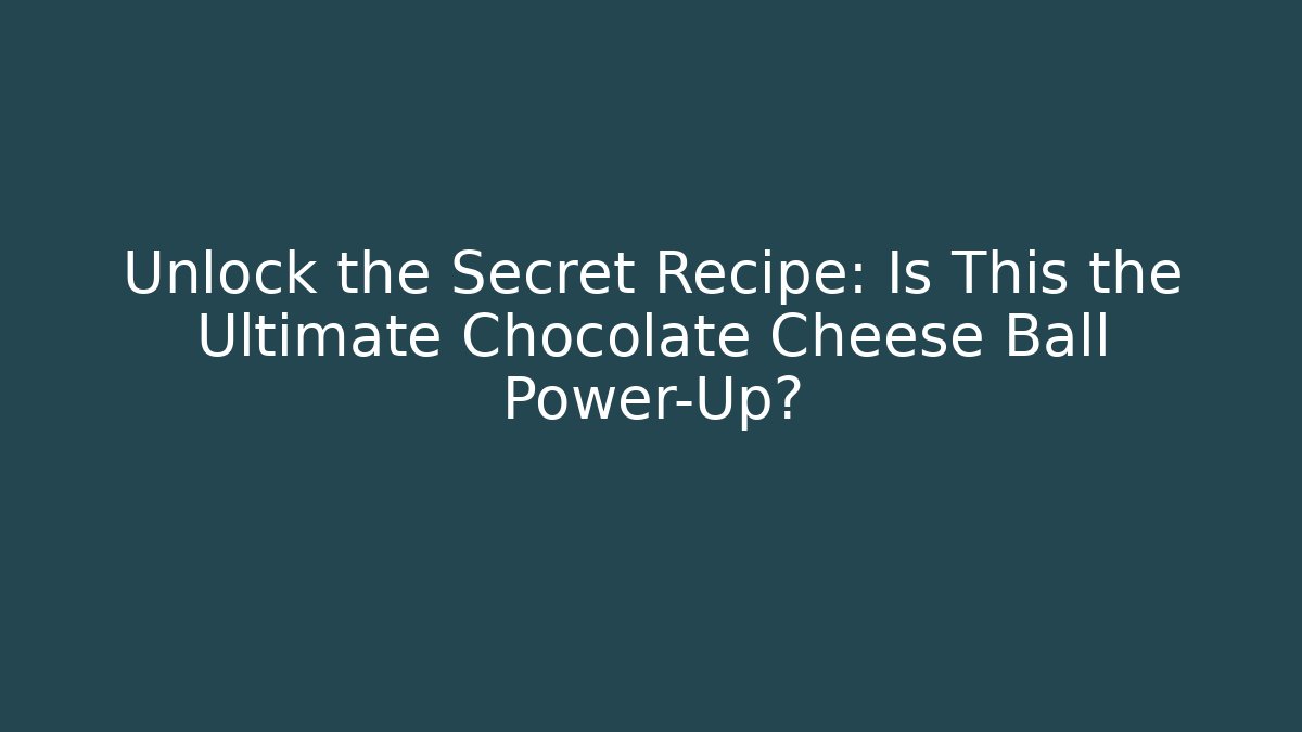 Unlock the Secret Recipe: Is This the Ultimate Chocolate Cheese Ball Power-Up?