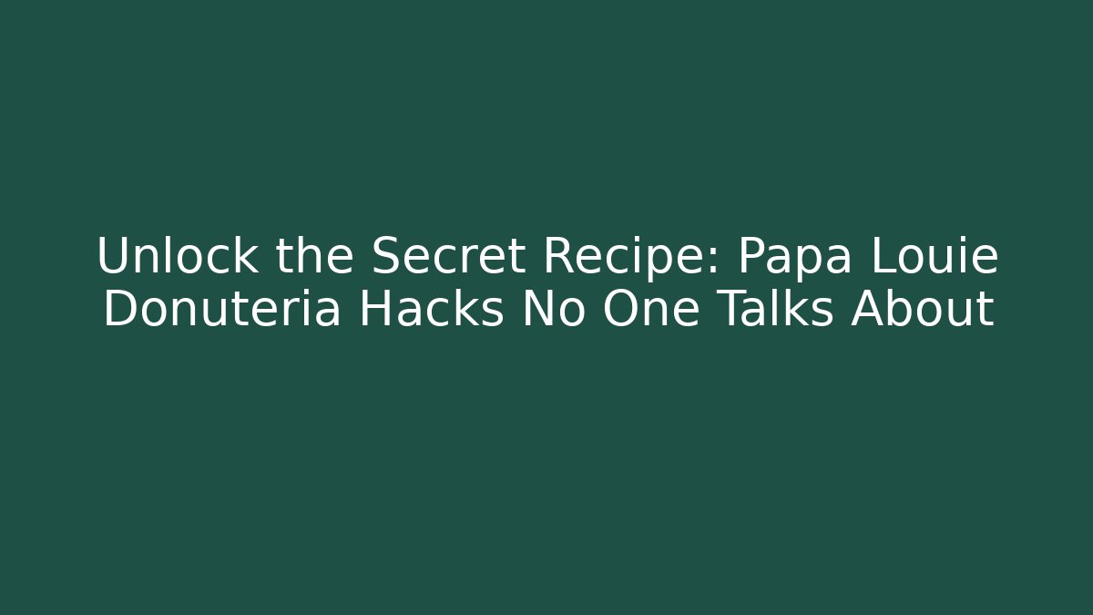 Unlock the Secret Recipe: Papa Louie Donuteria Hacks No One Talks About