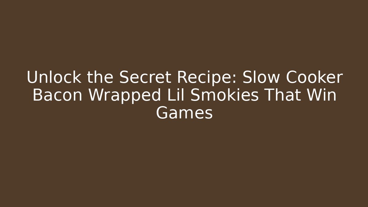 Unlock the Secret Recipe: Slow Cooker Bacon Wrapped Lil Smokies That Win Games