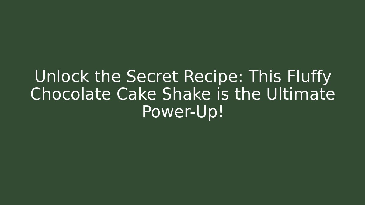 Unlock the Secret Recipe: This Fluffy Chocolate Cake Shake is the Ultimate Power-Up!