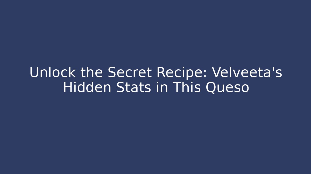 Unlock the Secret Recipe: Velveeta's Hidden Stats in This Queso