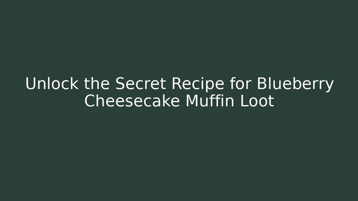 Unlock the Secret Recipe for Blueberry Cheesecake Muffin Loot