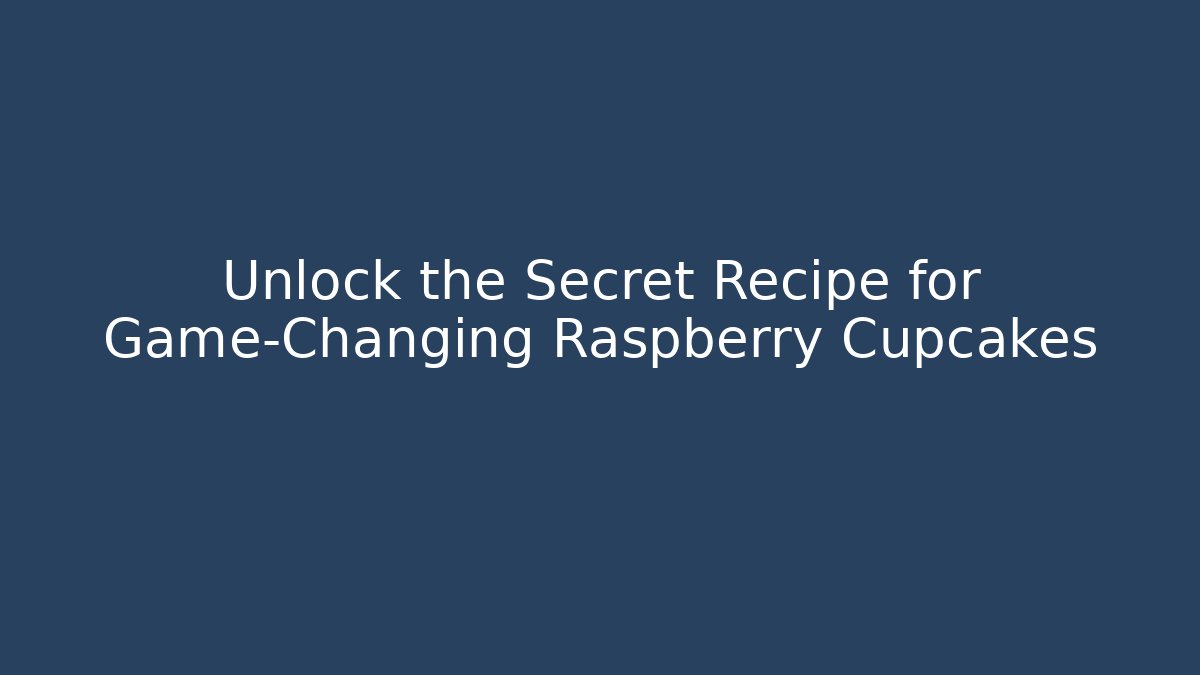Unlock the Secret Recipe for Game-Changing Raspberry Cupcakes