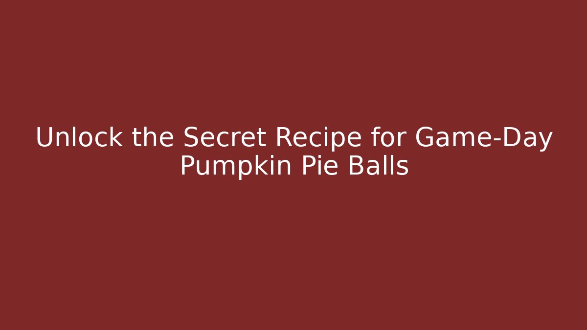 Unlock the Secret Recipe for Game-Day Pumpkin Pie Balls