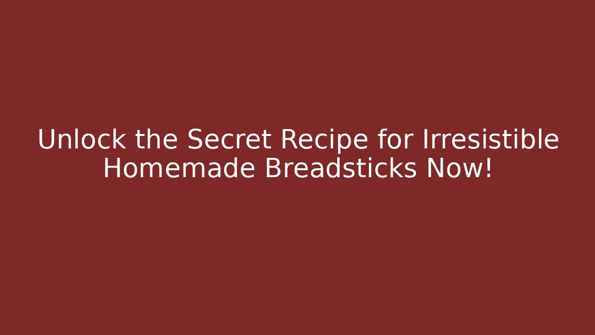 Unlock the Secret Recipe for Irresistible Homemade Breadsticks Now!