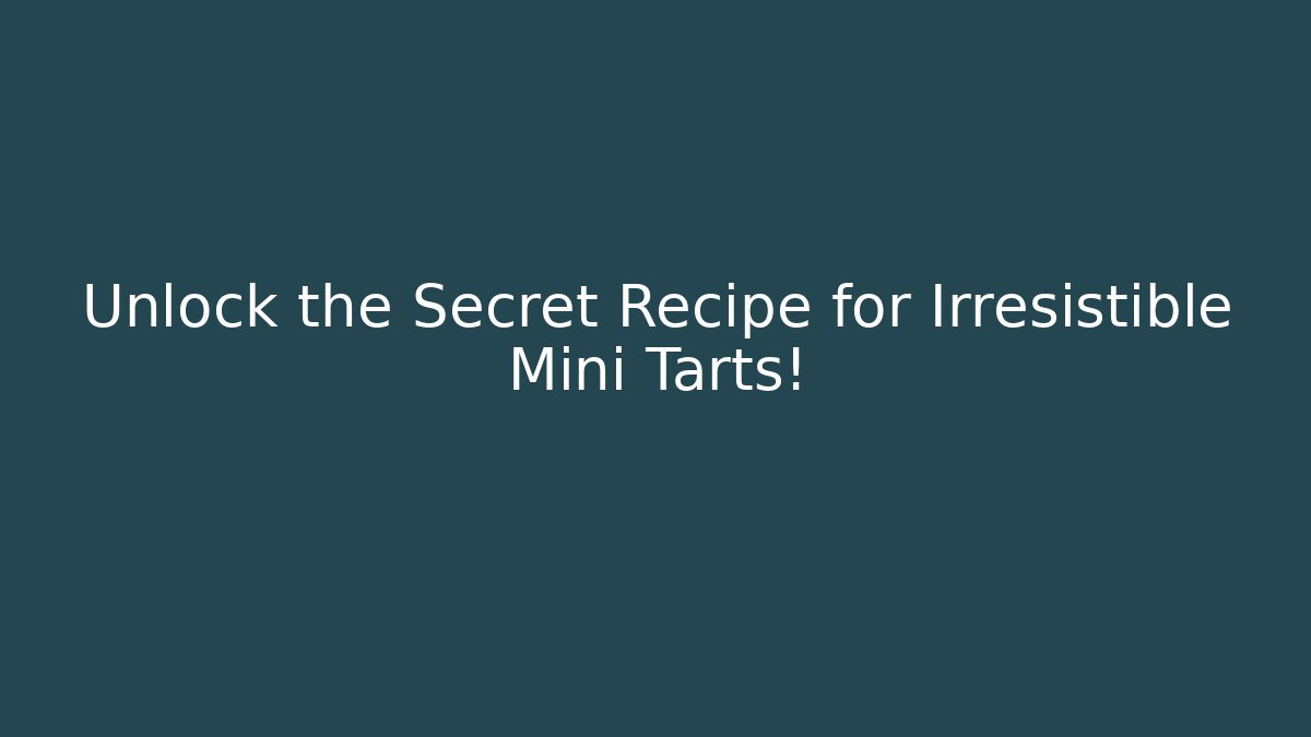 Unlock the Secret Recipe for Irresistible Mini Tarts!
