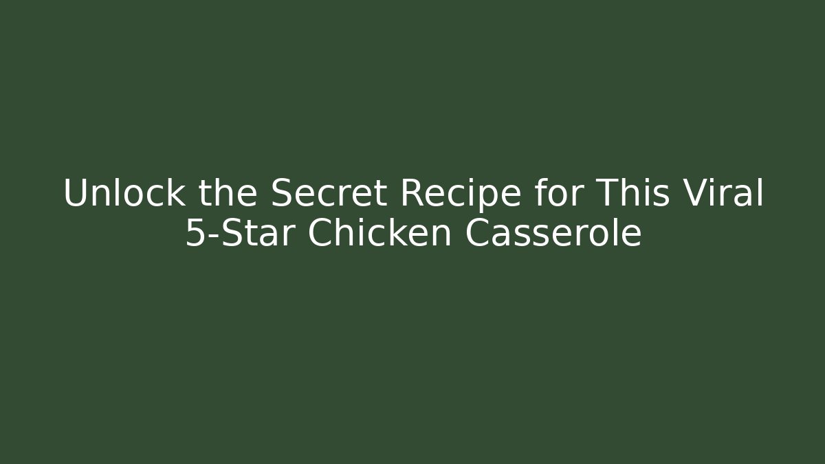 Unlock the Secret Recipe for This Viral 5-Star Chicken Casserole