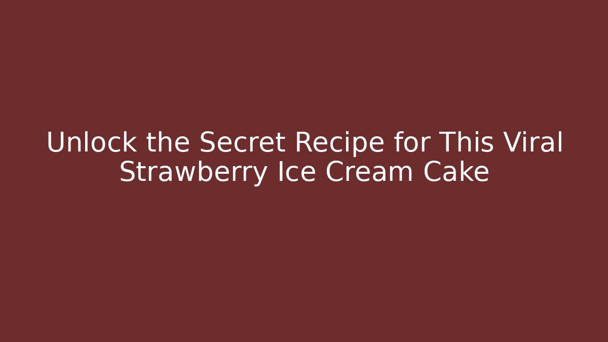 Unlock the Secret Recipe for This Viral Strawberry Ice Cream Cake