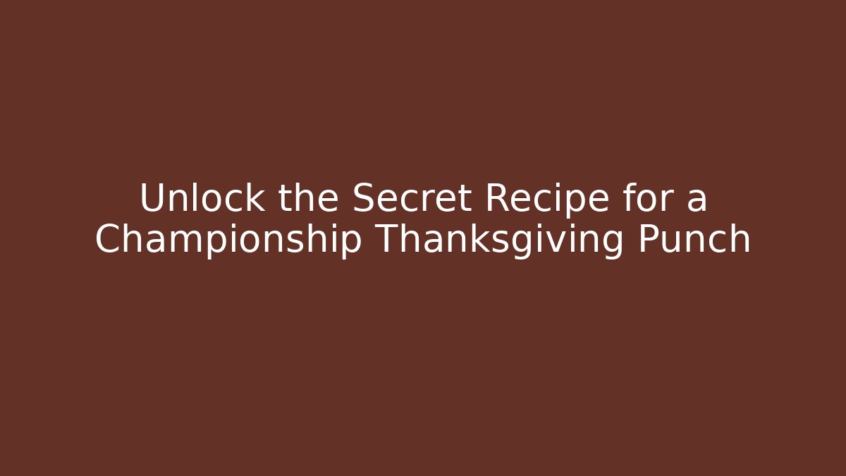 Unlock the Secret Recipe for a Championship Thanksgiving Punch