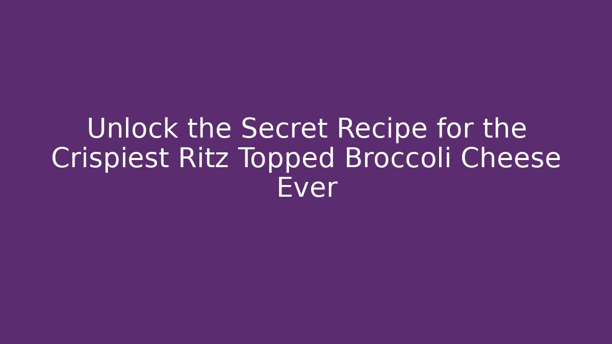 Unlock the Secret Recipe for the Crispiest Ritz Topped Broccoli Cheese Ever - Vintage E-Juice