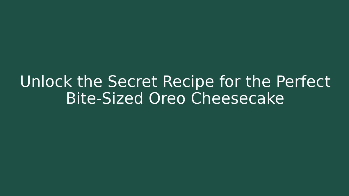 Unlock the Secret Recipe for the Perfect Bite-Sized Oreo Cheesecake