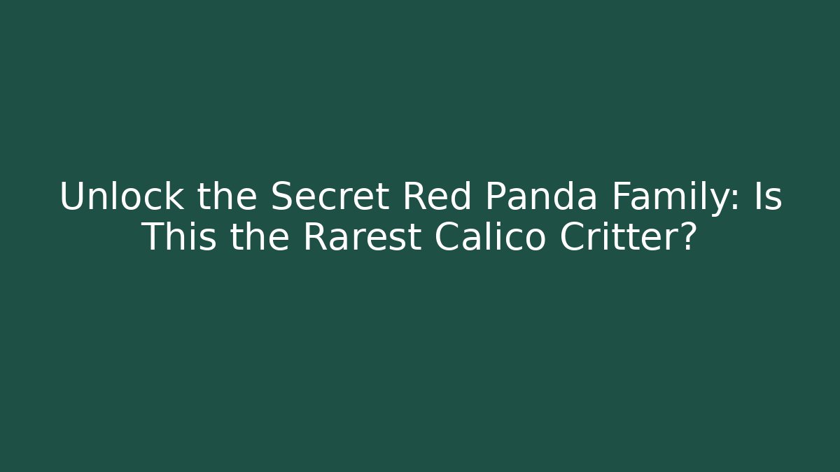 Unlock the Secret Red Panda Family: Is This the Rarest Calico Critter?