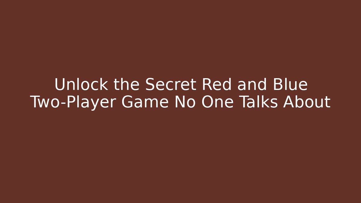 Unlock the Secret Red and Blue Two-Player Game No One Talks About