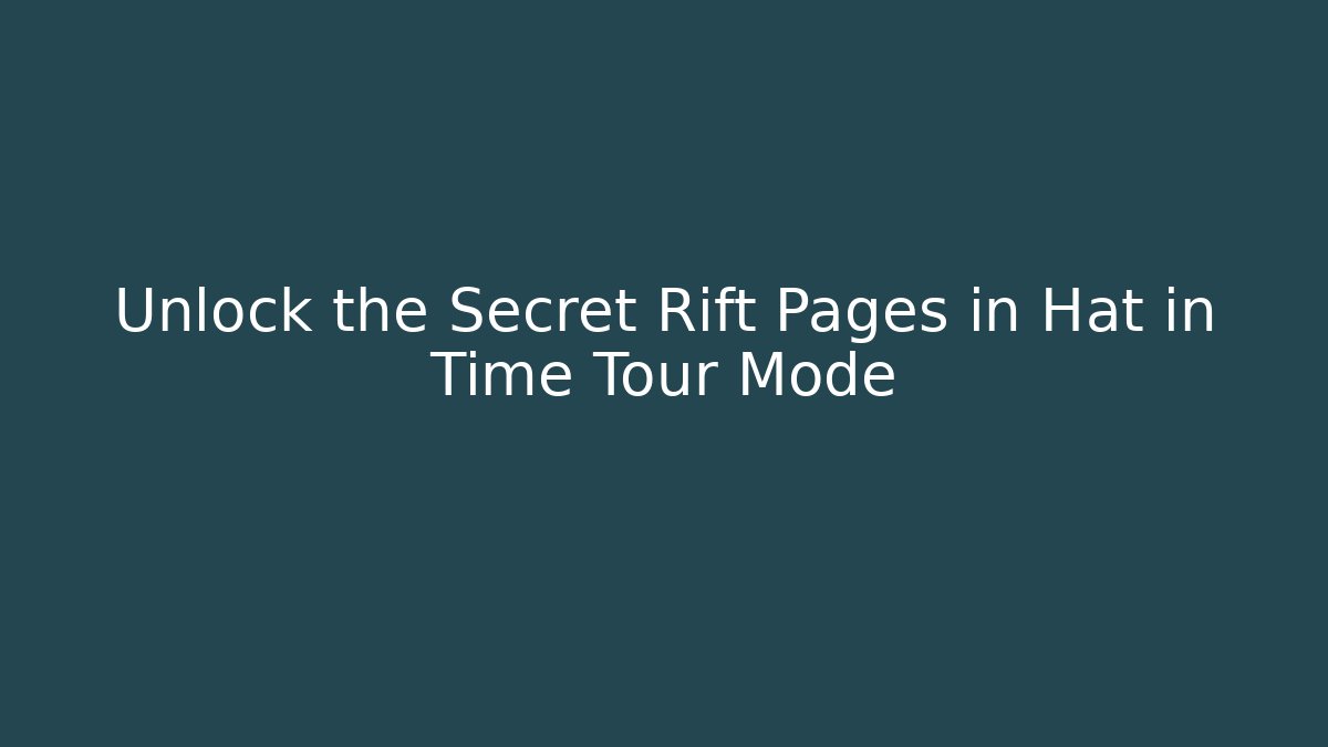 Unlock the Secret Rift Pages in Hat in Time Tour Mode