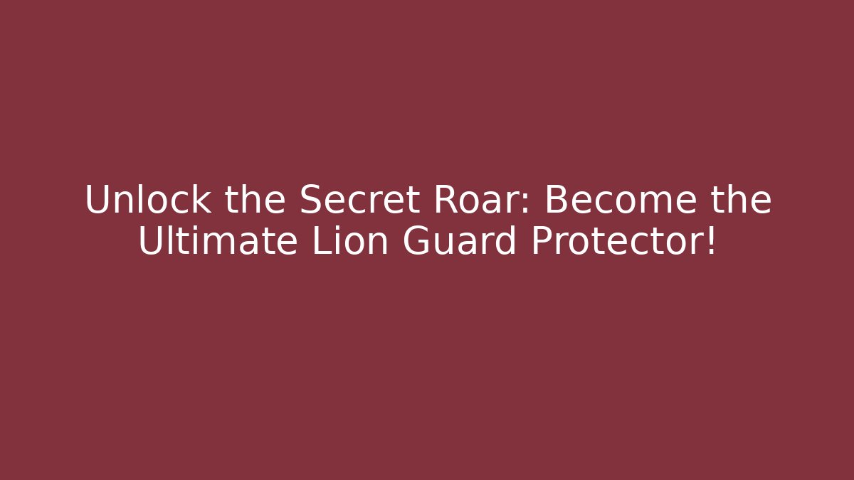 Unlock the Secret Roar: Become the Ultimate Lion Guard Protector!