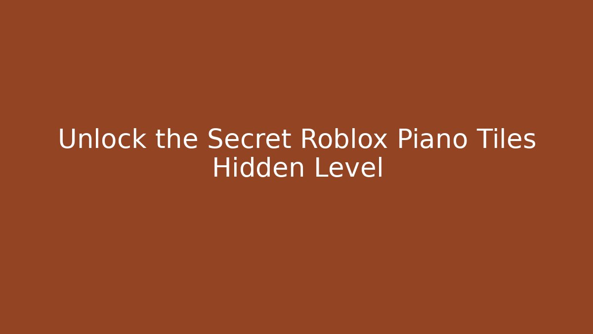 Unlock the Secret Roblox Piano Tiles Hidden Level
