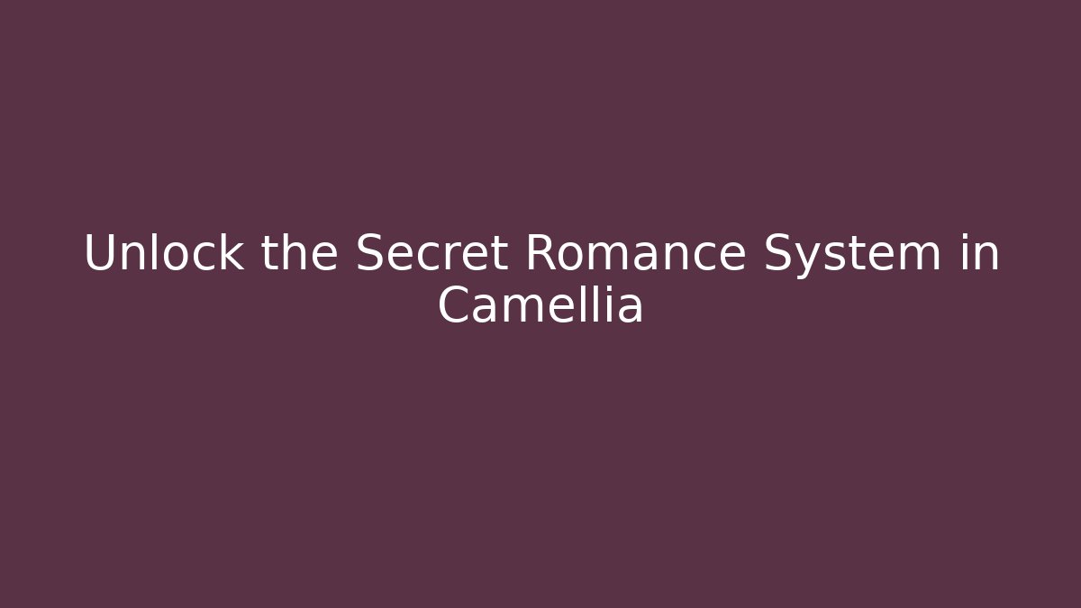 Unlock the Secret Romance System in Camellia