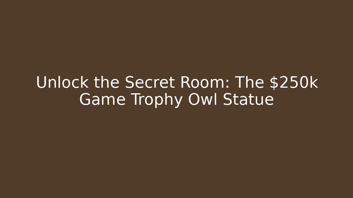 Unlock the Secret Room: The $250k Game Trophy Owl Statue
