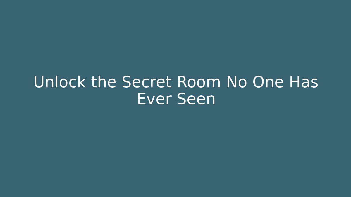 Unlock the Secret Room No One Has Ever Seen