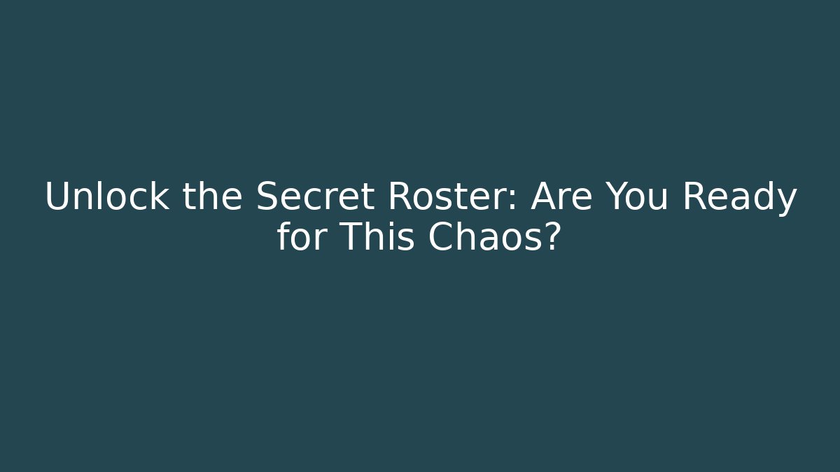 Unlock the Secret Roster: Are You Ready for This Chaos?