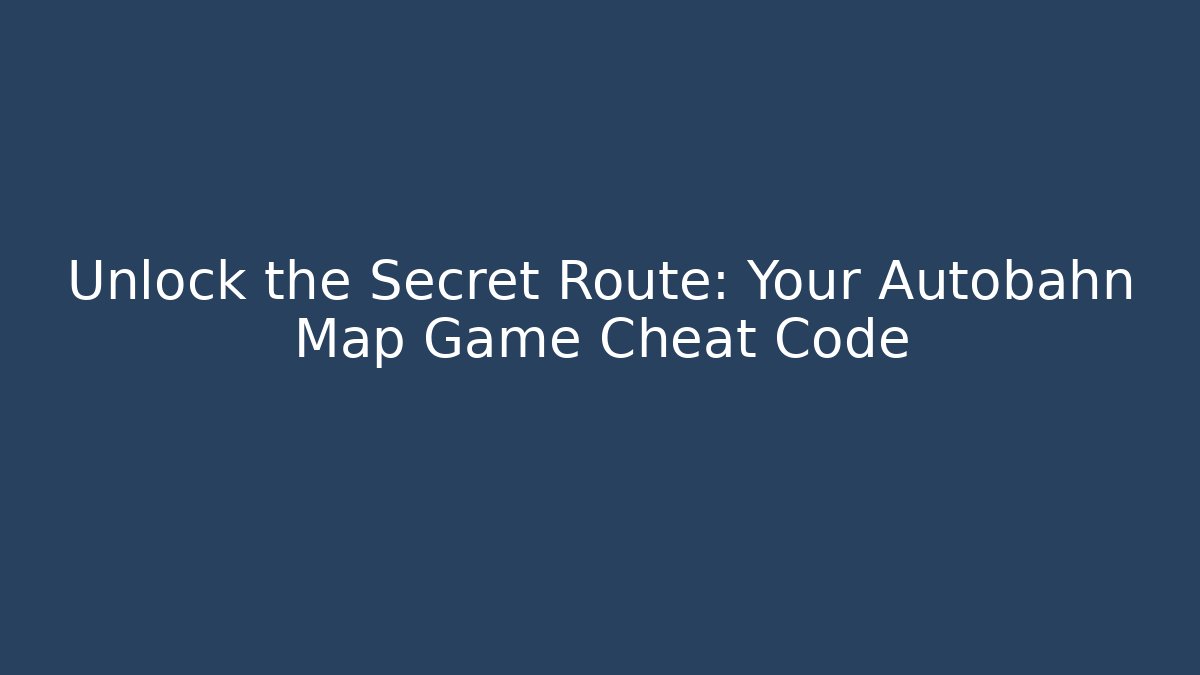 Unlock the Secret Route: Your Autobahn Map Game Cheat Code