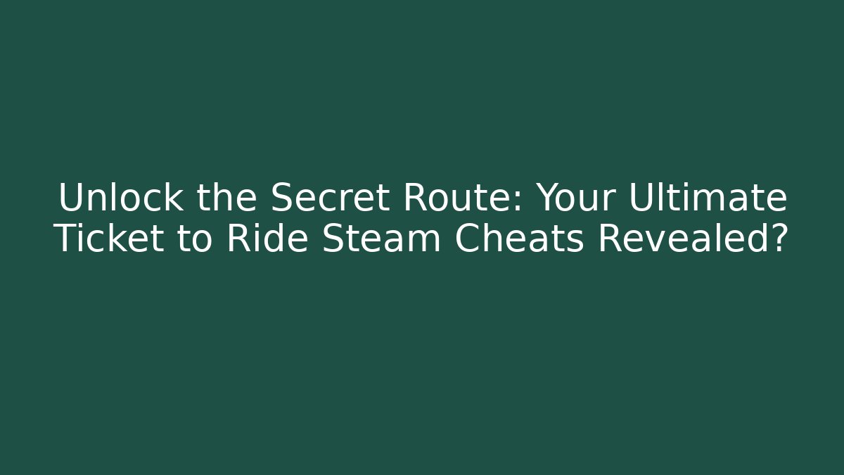 Unlock the Secret Route: Your Ultimate Ticket to Ride Steam Cheats Revealed?