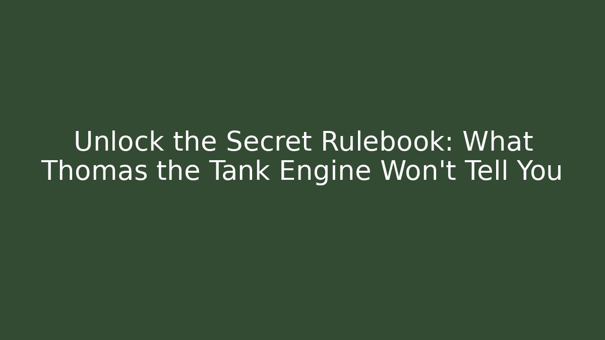 Unlock the Secret Rulebook: What Thomas the Tank Engine Won’t Tell You