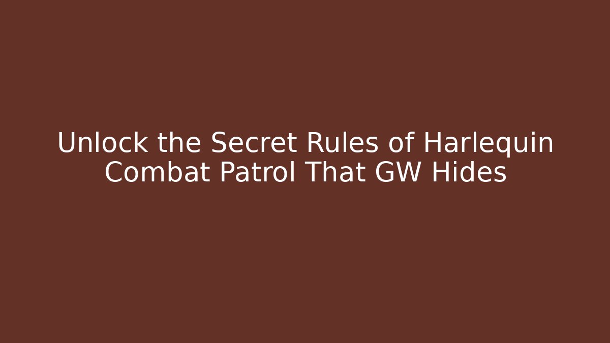 Unlock the Secret Rules of Harlequin Combat Patrol That GW Hides