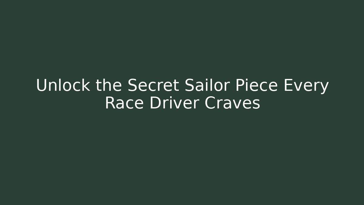 Unlock the Secret Sailor Piece Every Race Driver Craves