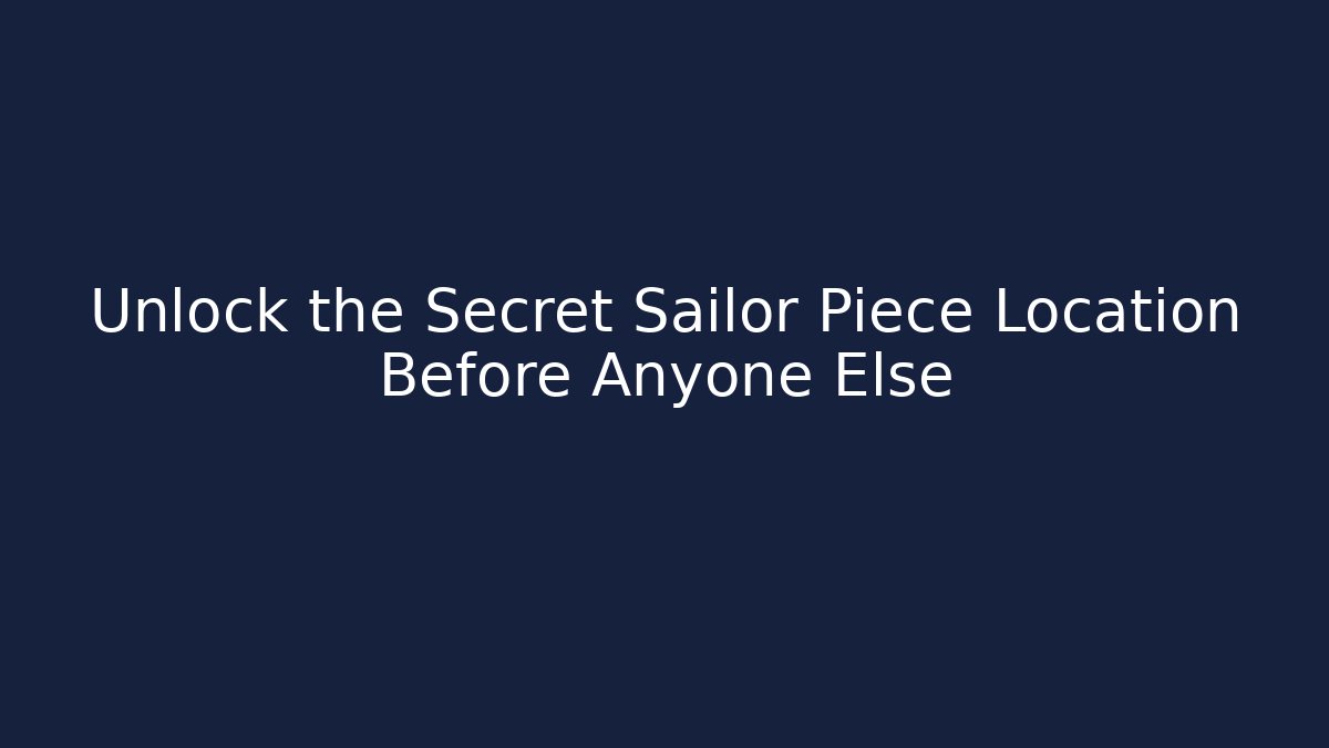 Unlock the Secret Sailor Piece Location Before Anyone Else