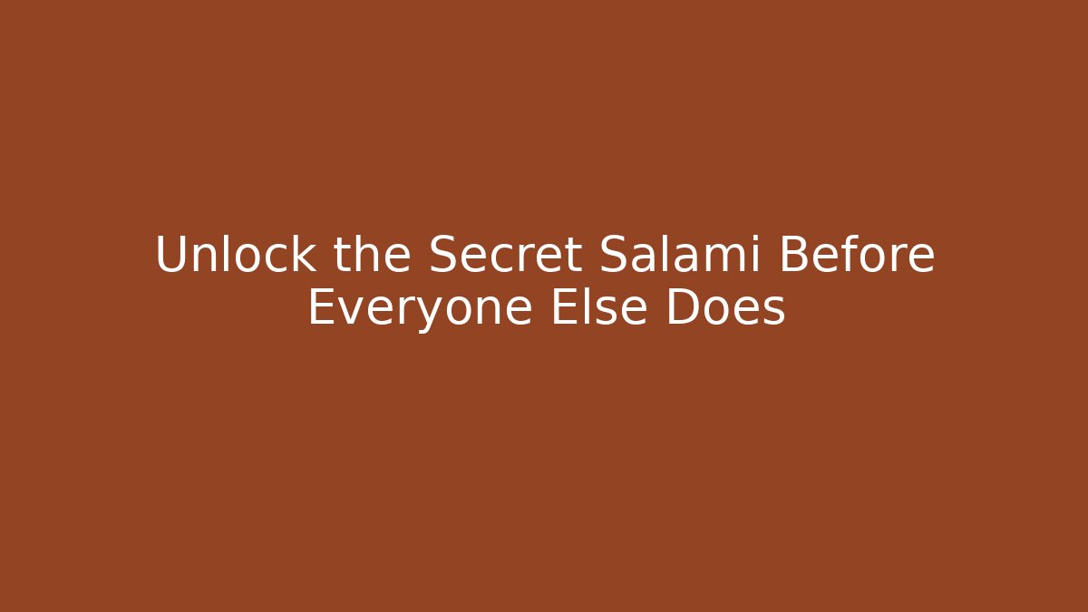 Unlock the Secret Salami Before Everyone Else Does
