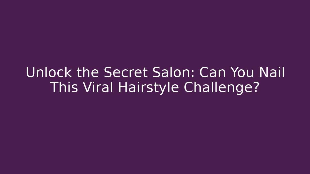 Unlock the Secret Salon: Can You Nail This Viral Hairstyle Challenge?
