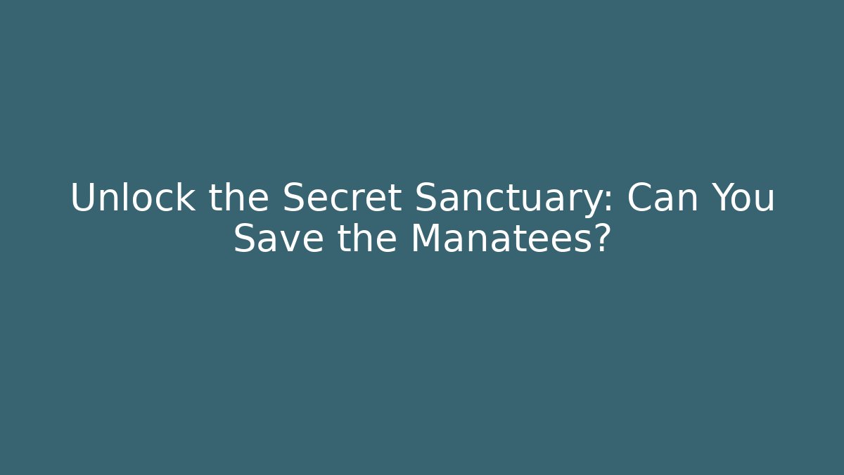 Unlock the Secret Sanctuary: Can You Save the Manatees?